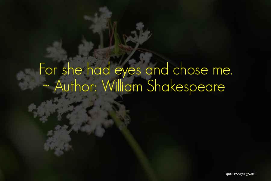 William Shakespeare Quotes: For She Had Eyes And Chose Me.