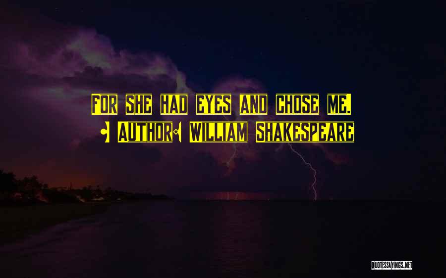 William Shakespeare Quotes: For She Had Eyes And Chose Me.