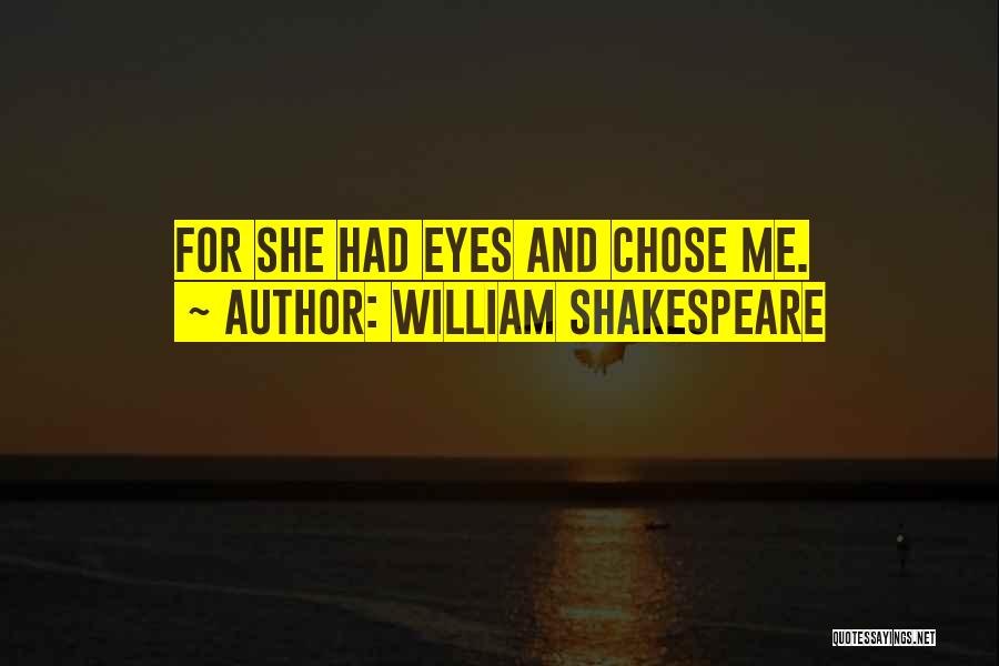 William Shakespeare Quotes: For She Had Eyes And Chose Me.