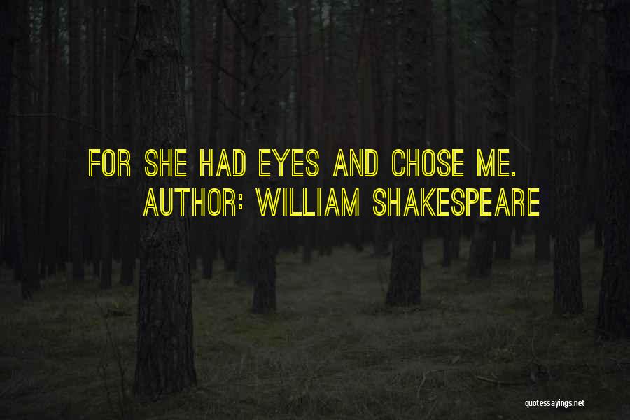 William Shakespeare Quotes: For She Had Eyes And Chose Me.