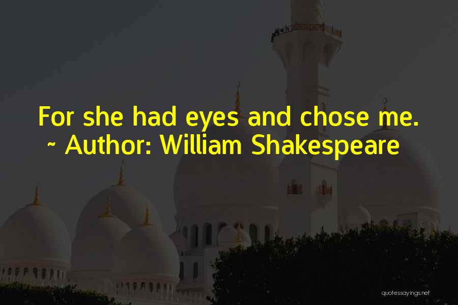 William Shakespeare Quotes: For She Had Eyes And Chose Me.
