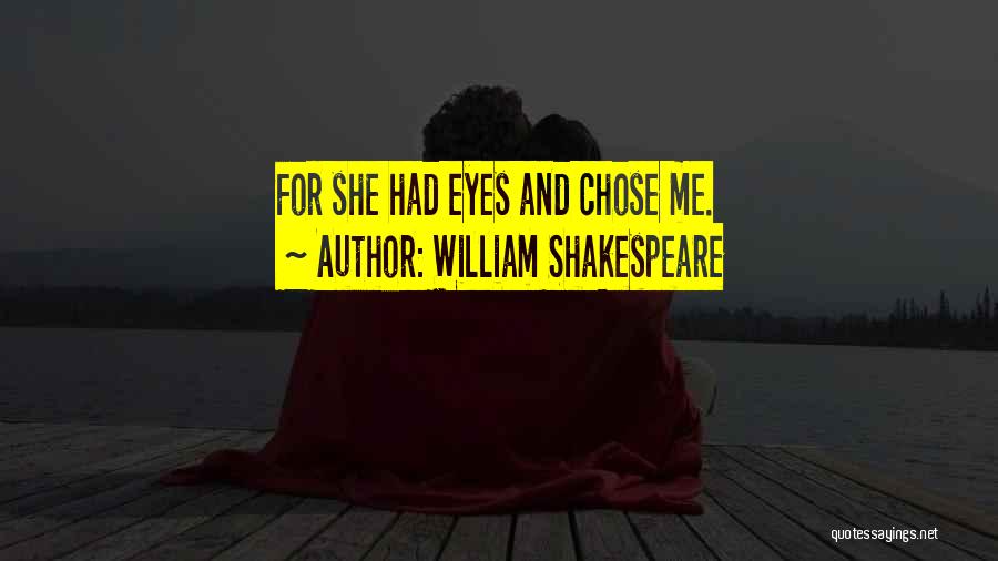 William Shakespeare Quotes: For She Had Eyes And Chose Me.