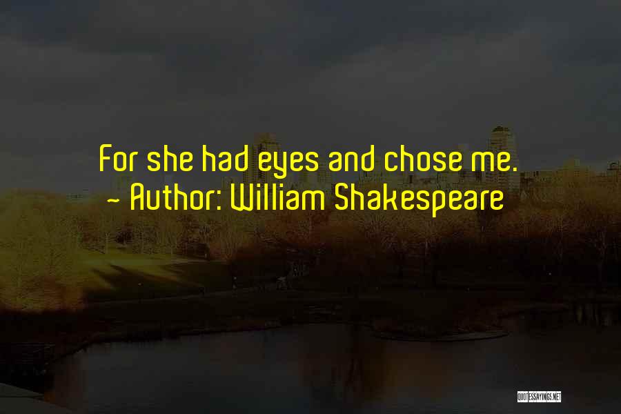 William Shakespeare Quotes: For She Had Eyes And Chose Me.