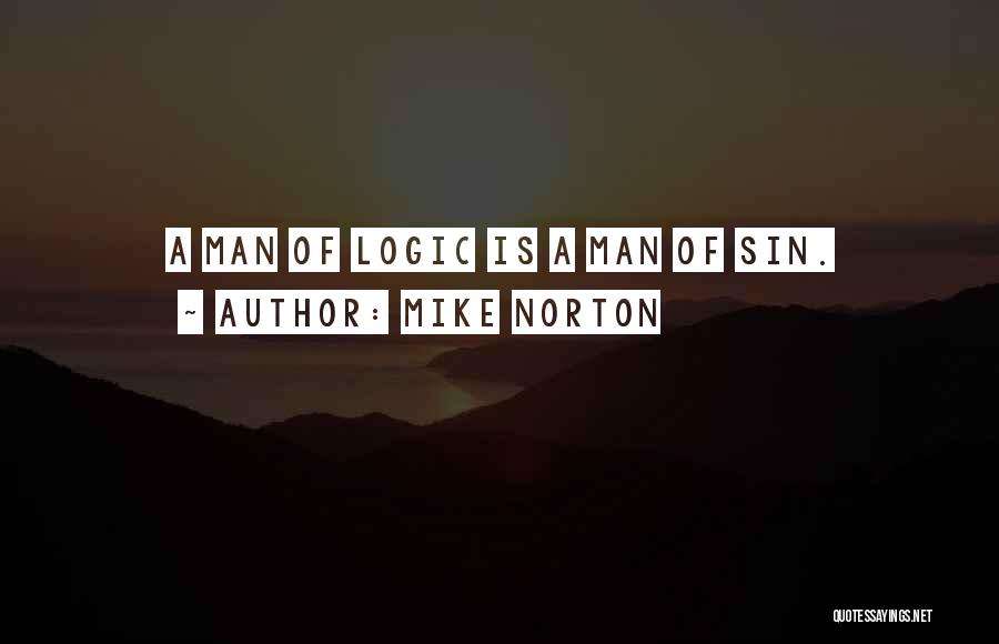 Mike Norton Quotes: A Man Of Logic Is A Man Of Sin.