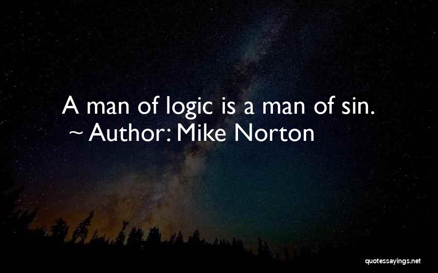 Mike Norton Quotes: A Man Of Logic Is A Man Of Sin.