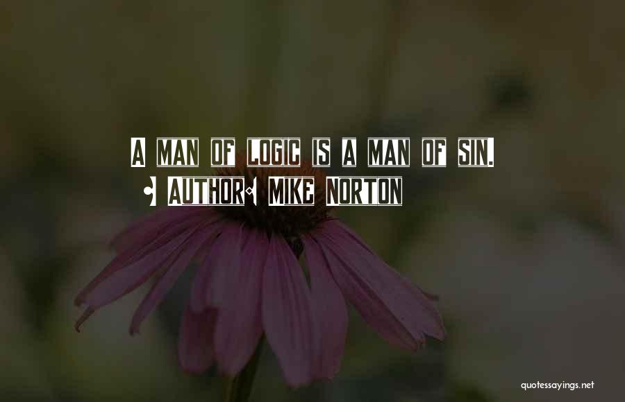 Mike Norton Quotes: A Man Of Logic Is A Man Of Sin.