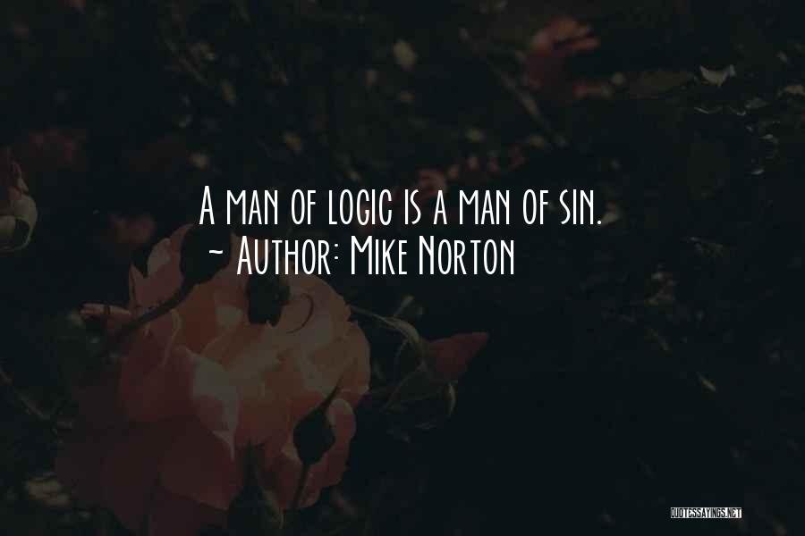 Mike Norton Quotes: A Man Of Logic Is A Man Of Sin.