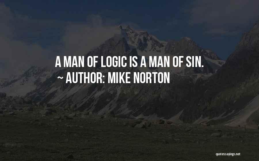 Mike Norton Quotes: A Man Of Logic Is A Man Of Sin.