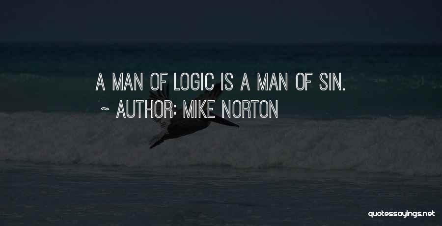 Mike Norton Quotes: A Man Of Logic Is A Man Of Sin.