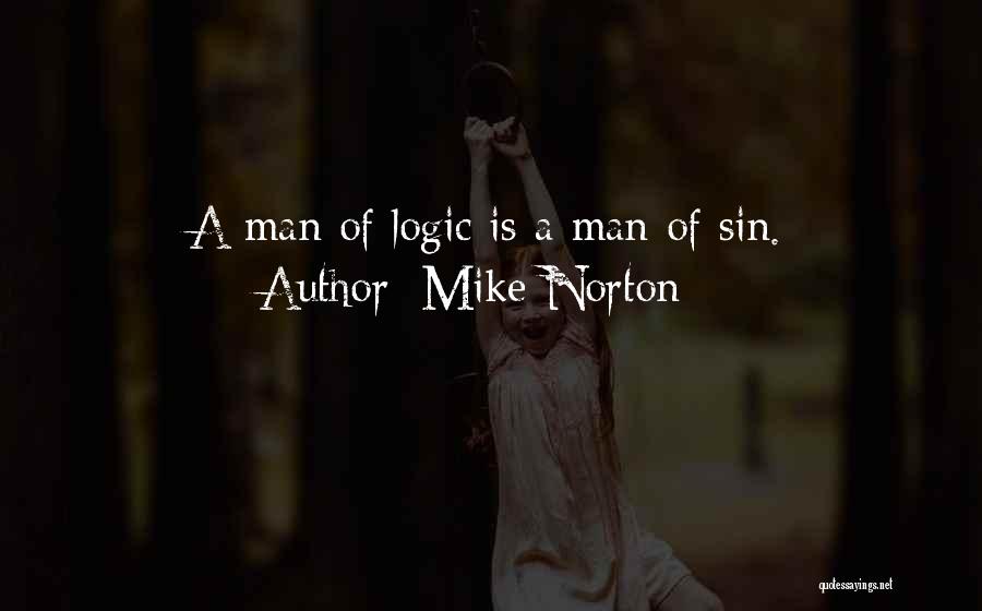 Mike Norton Quotes: A Man Of Logic Is A Man Of Sin.