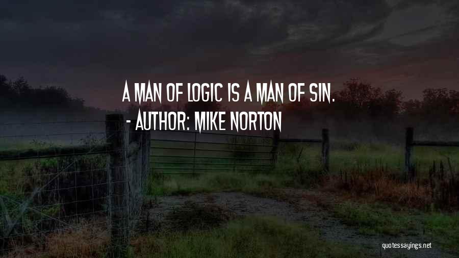 Mike Norton Quotes: A Man Of Logic Is A Man Of Sin.