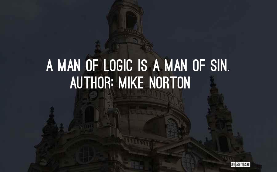 Mike Norton Quotes: A Man Of Logic Is A Man Of Sin.