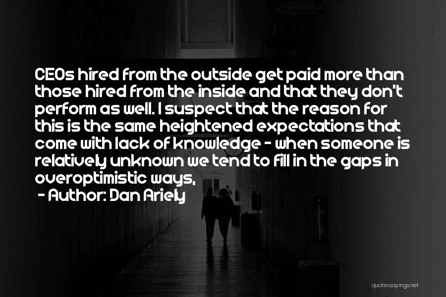 Dan Ariely Quotes: Ceos Hired From The Outside Get Paid More Than Those Hired From The Inside And That They Don't Perform As