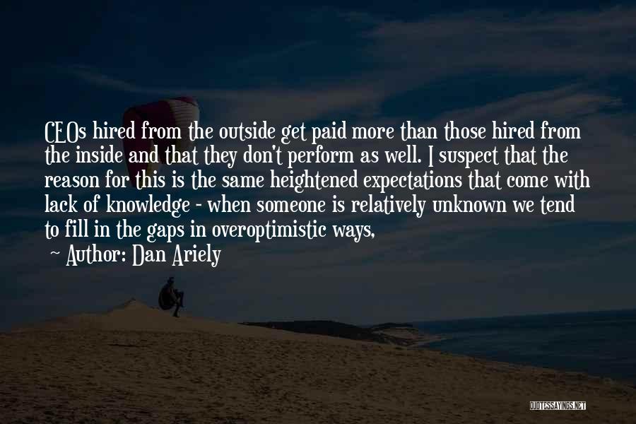 Dan Ariely Quotes: Ceos Hired From The Outside Get Paid More Than Those Hired From The Inside And That They Don't Perform As