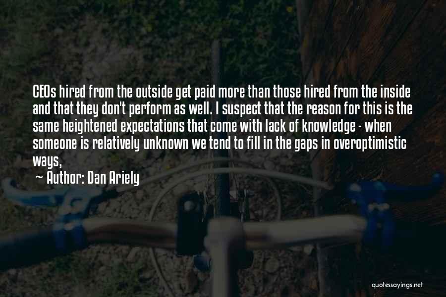 Dan Ariely Quotes: Ceos Hired From The Outside Get Paid More Than Those Hired From The Inside And That They Don't Perform As