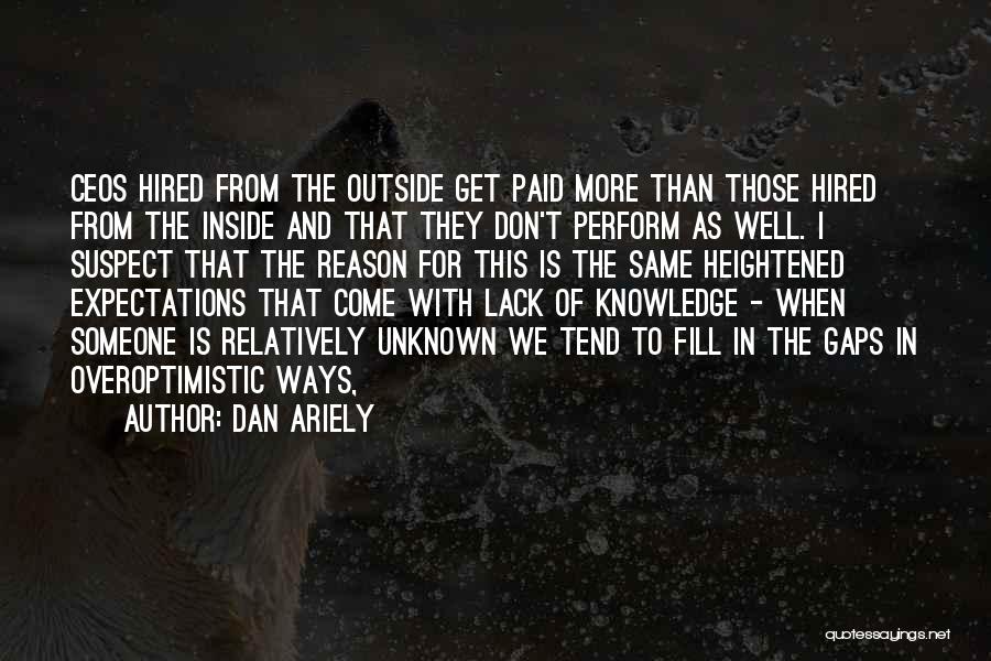 Dan Ariely Quotes: Ceos Hired From The Outside Get Paid More Than Those Hired From The Inside And That They Don't Perform As