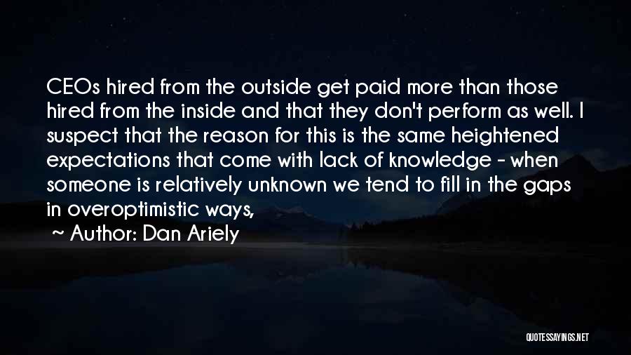 Dan Ariely Quotes: Ceos Hired From The Outside Get Paid More Than Those Hired From The Inside And That They Don't Perform As