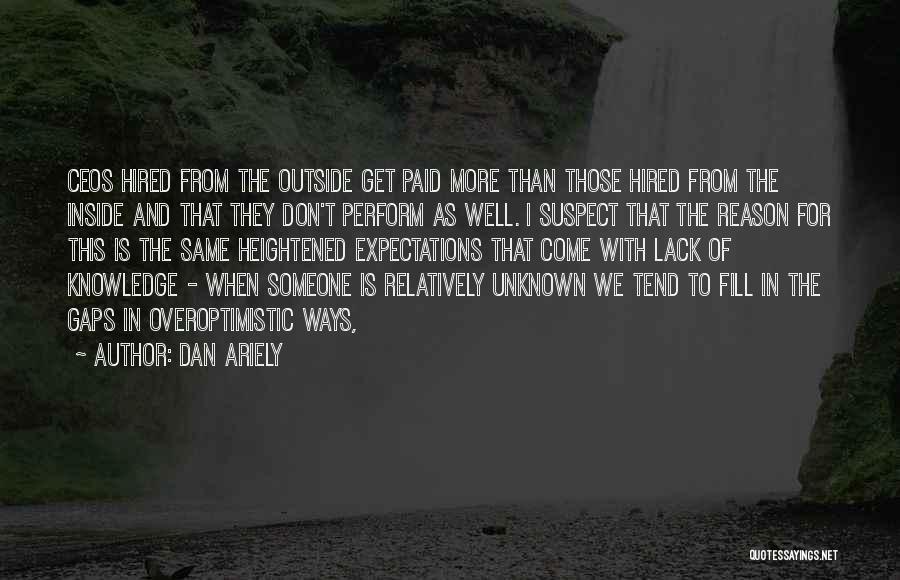 Dan Ariely Quotes: Ceos Hired From The Outside Get Paid More Than Those Hired From The Inside And That They Don't Perform As