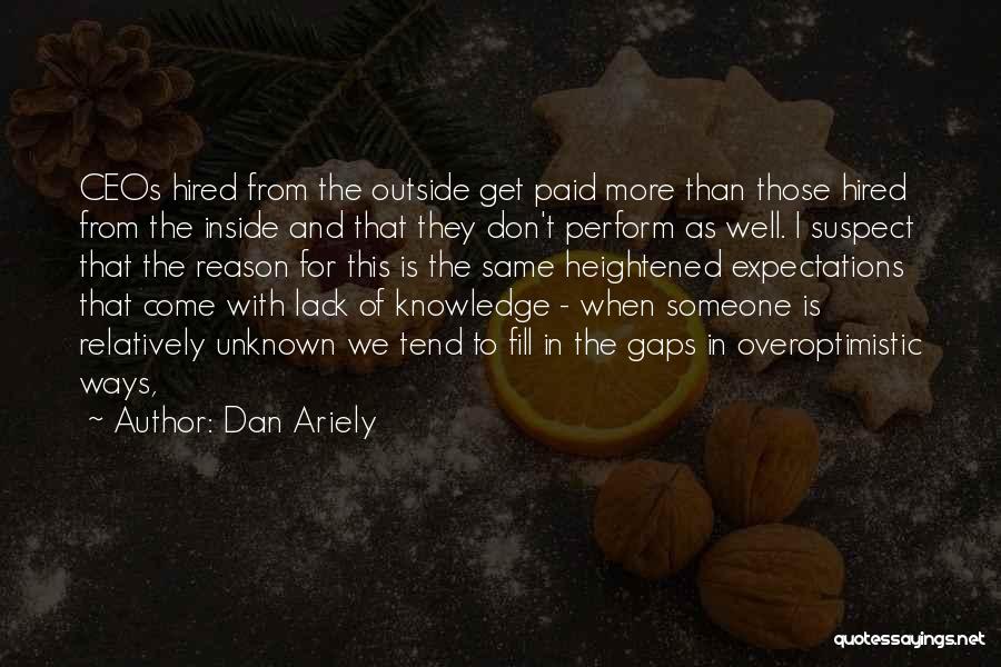 Dan Ariely Quotes: Ceos Hired From The Outside Get Paid More Than Those Hired From The Inside And That They Don't Perform As