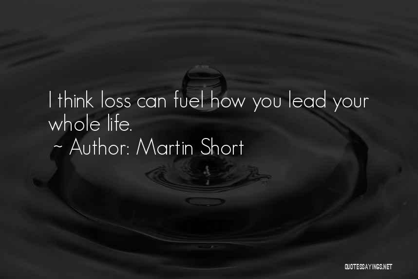 Martin Short Quotes: I Think Loss Can Fuel How You Lead Your Whole Life.