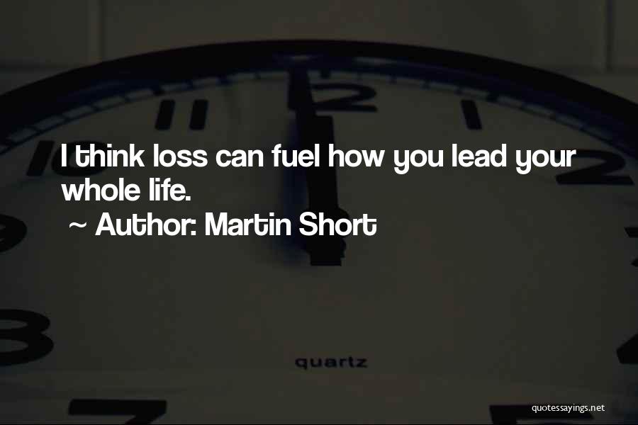 Martin Short Quotes: I Think Loss Can Fuel How You Lead Your Whole Life.