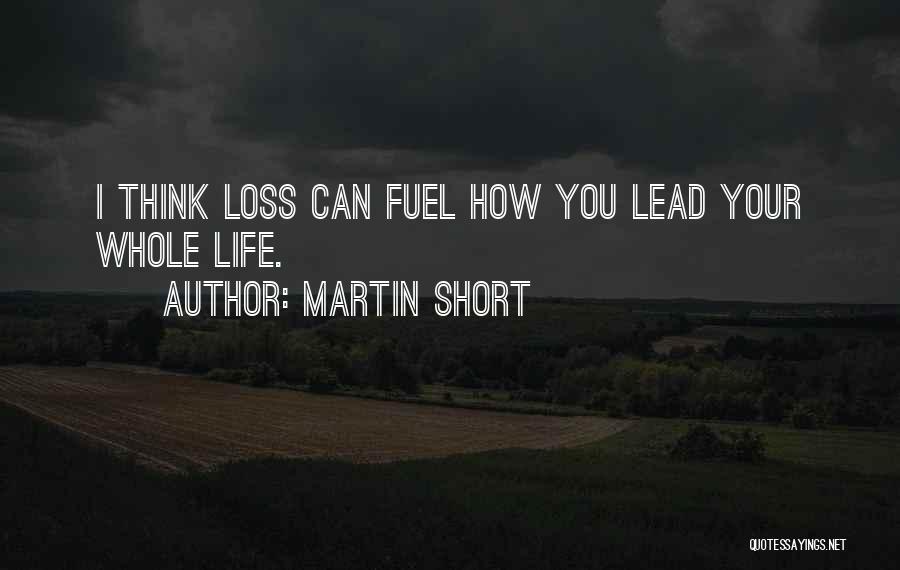 Martin Short Quotes: I Think Loss Can Fuel How You Lead Your Whole Life.