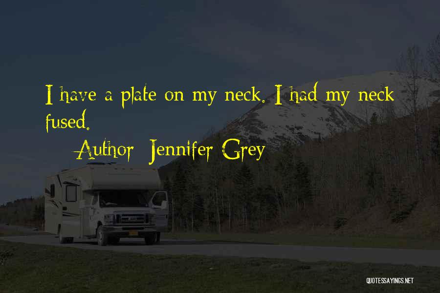 Jennifer Grey Quotes: I Have A Plate On My Neck. I Had My Neck Fused.