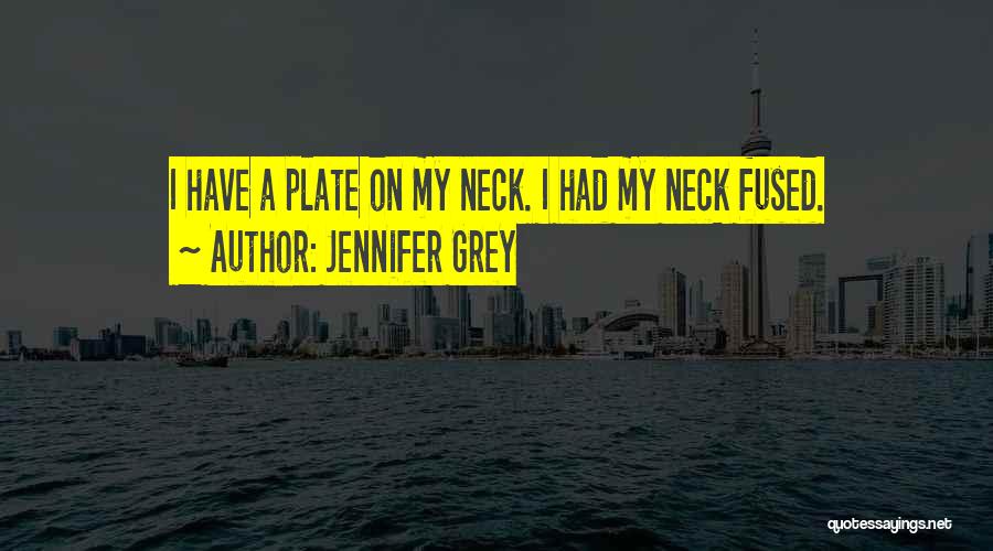 Jennifer Grey Quotes: I Have A Plate On My Neck. I Had My Neck Fused.