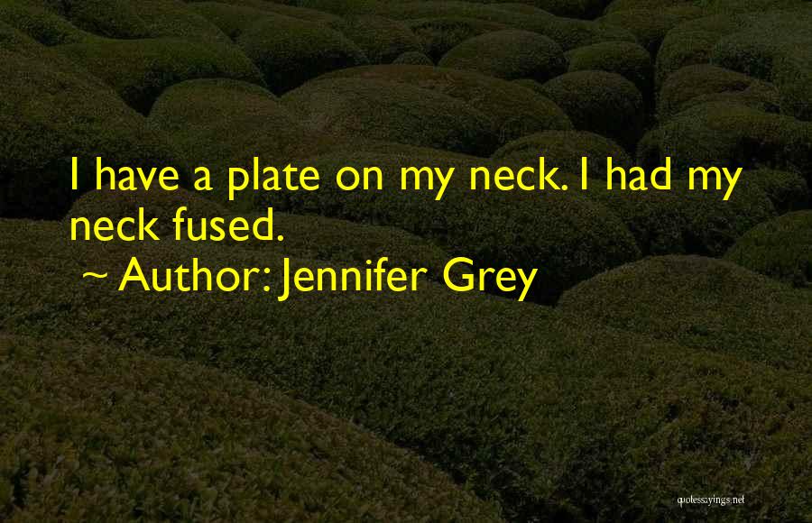 Jennifer Grey Quotes: I Have A Plate On My Neck. I Had My Neck Fused.