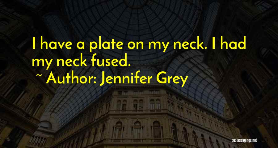 Jennifer Grey Quotes: I Have A Plate On My Neck. I Had My Neck Fused.