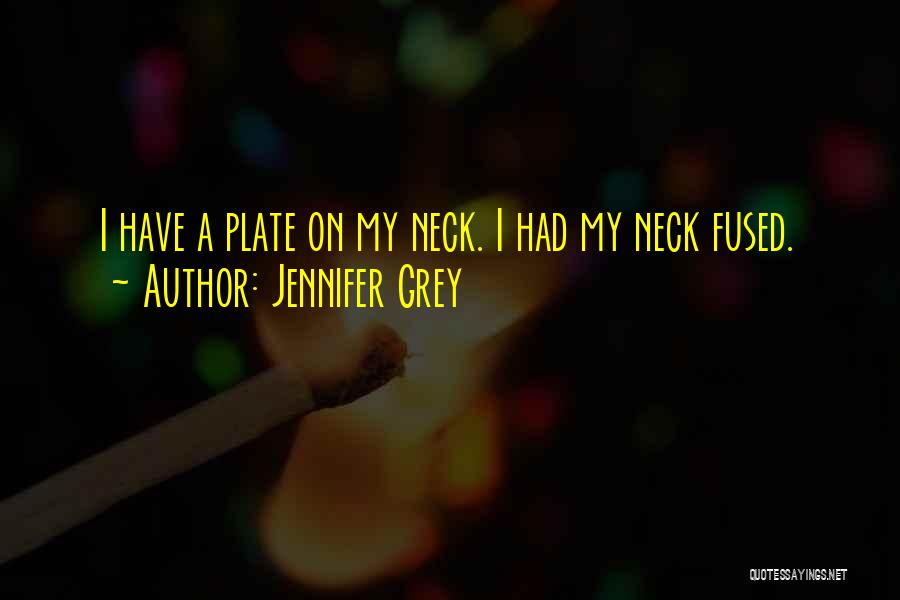Jennifer Grey Quotes: I Have A Plate On My Neck. I Had My Neck Fused.