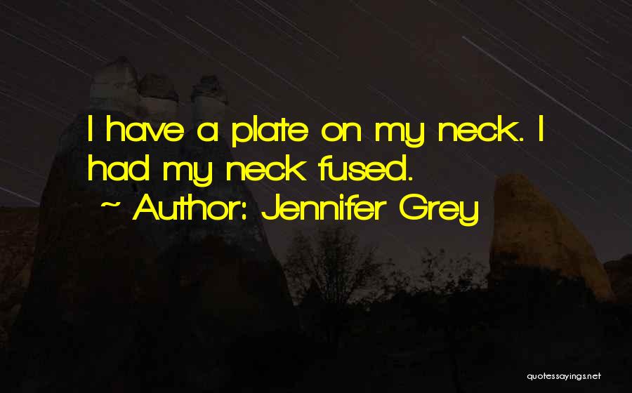 Jennifer Grey Quotes: I Have A Plate On My Neck. I Had My Neck Fused.