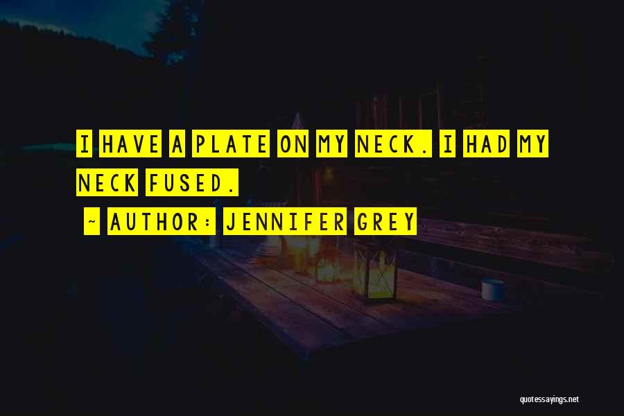 Jennifer Grey Quotes: I Have A Plate On My Neck. I Had My Neck Fused.