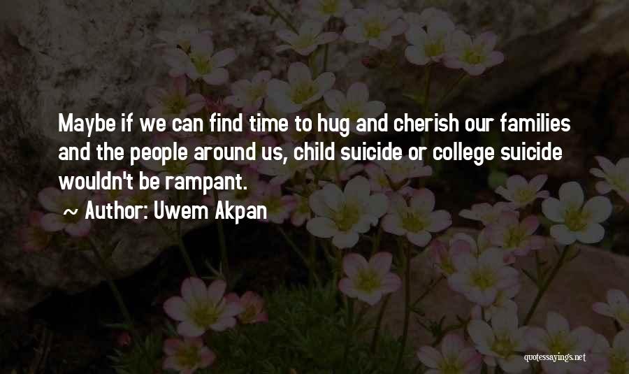 Uwem Akpan Quotes: Maybe If We Can Find Time To Hug And Cherish Our Families And The People Around Us, Child Suicide Or