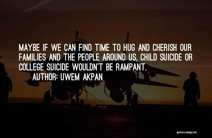 Uwem Akpan Quotes: Maybe If We Can Find Time To Hug And Cherish Our Families And The People Around Us, Child Suicide Or