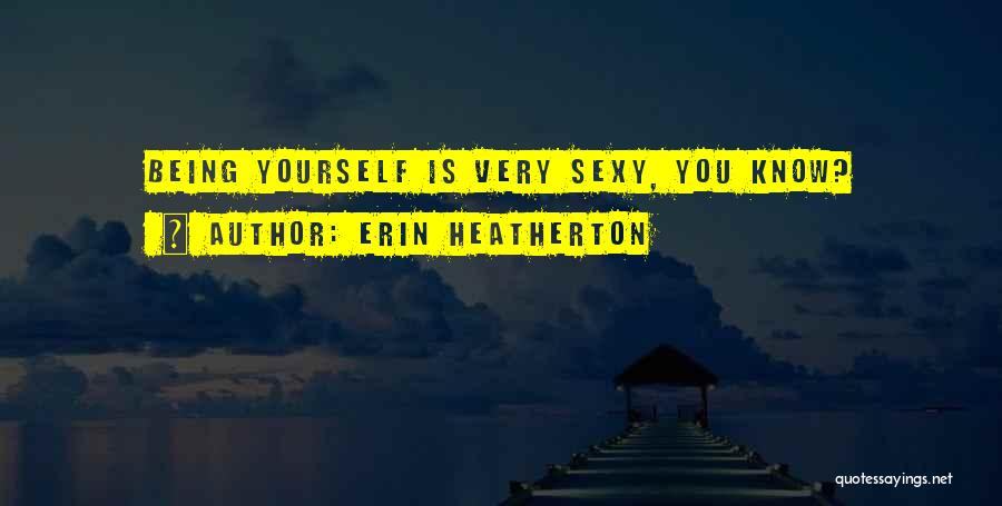 Erin Heatherton Quotes: Being Yourself Is Very Sexy, You Know?