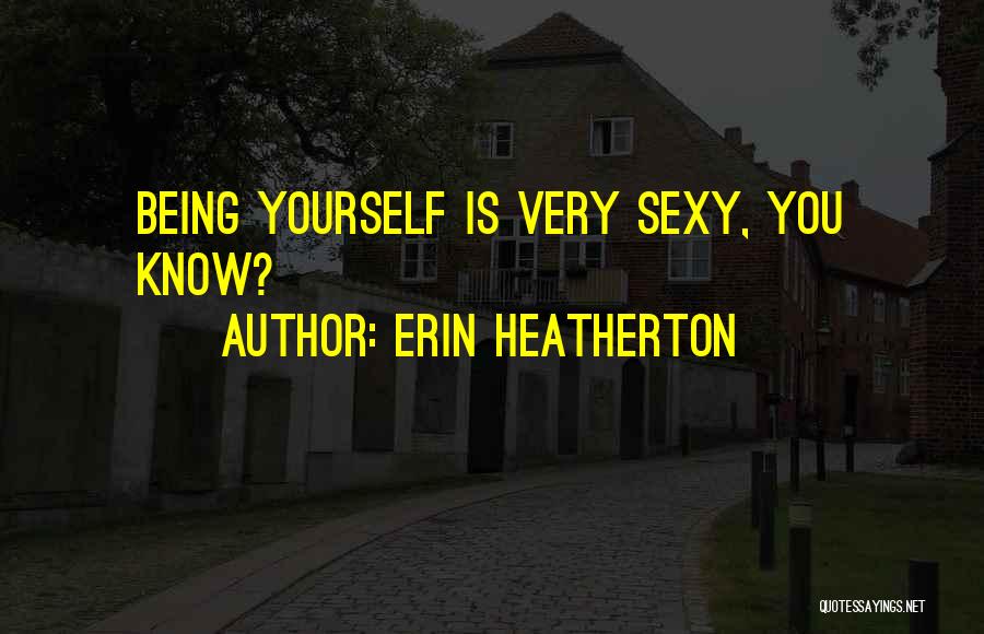 Erin Heatherton Quotes: Being Yourself Is Very Sexy, You Know?