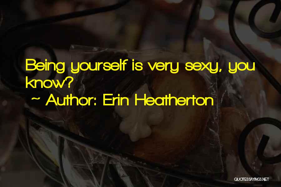 Erin Heatherton Quotes: Being Yourself Is Very Sexy, You Know?