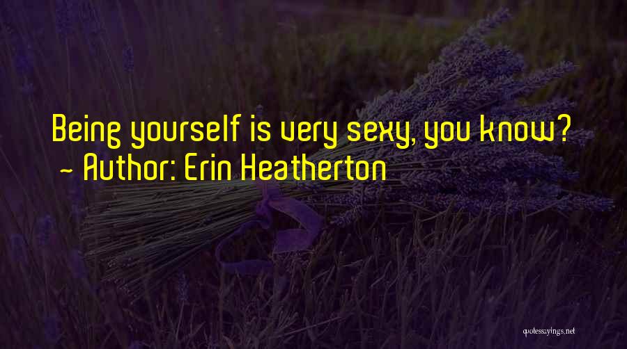 Erin Heatherton Quotes: Being Yourself Is Very Sexy, You Know?