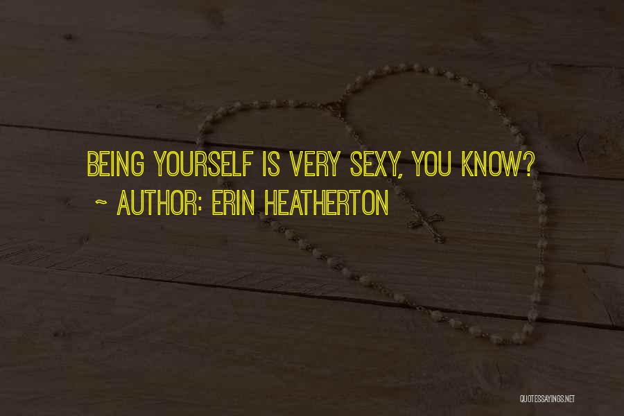 Erin Heatherton Quotes: Being Yourself Is Very Sexy, You Know?