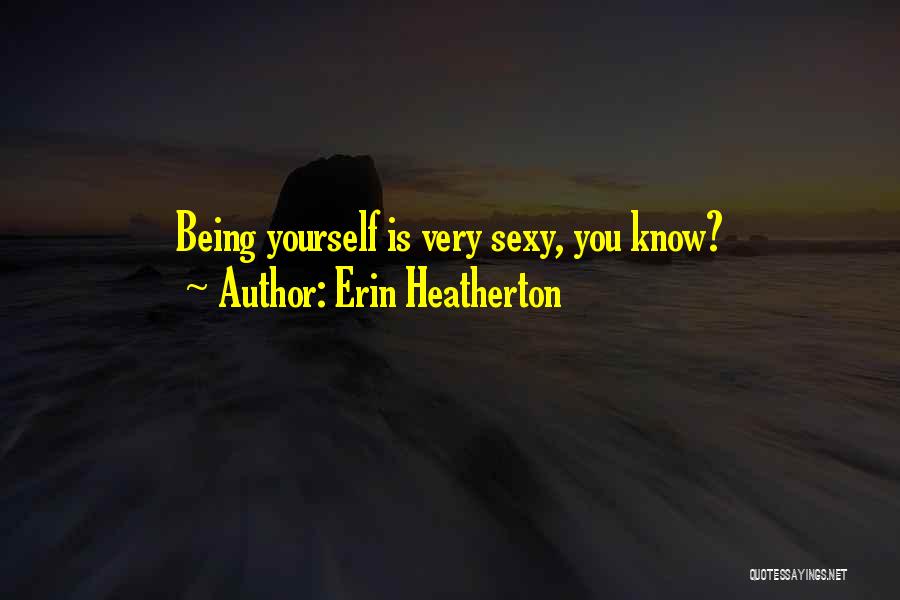 Erin Heatherton Quotes: Being Yourself Is Very Sexy, You Know?