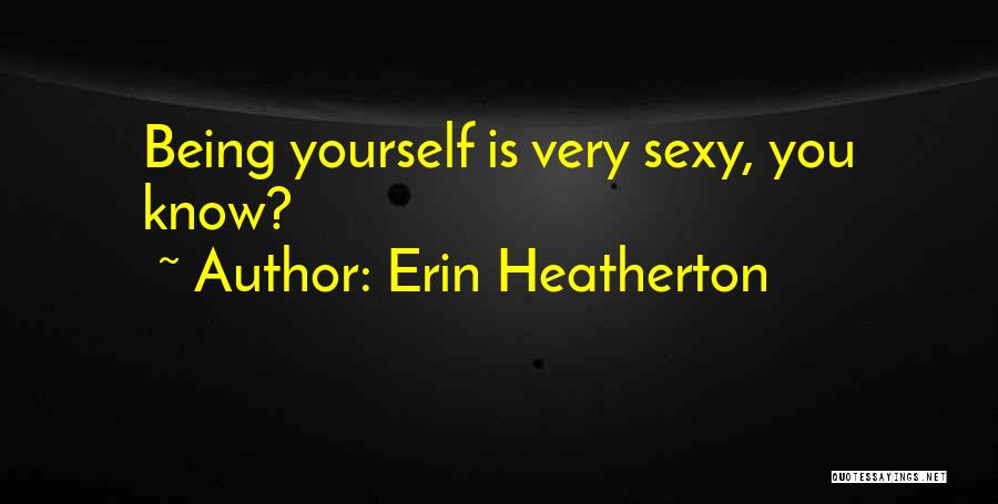 Erin Heatherton Quotes: Being Yourself Is Very Sexy, You Know?