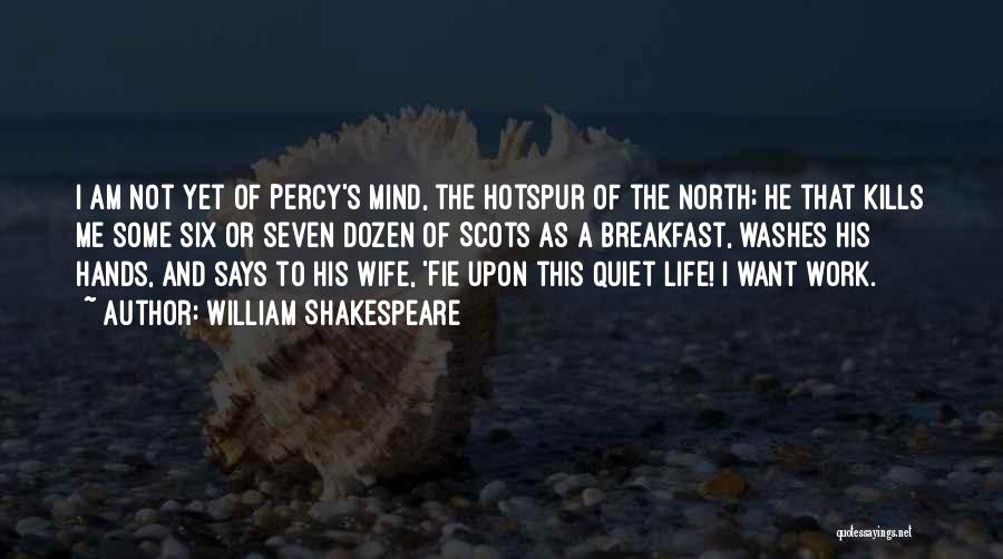 William Shakespeare Quotes: I Am Not Yet Of Percy's Mind, The Hotspur Of The North; He That Kills Me Some Six Or Seven
