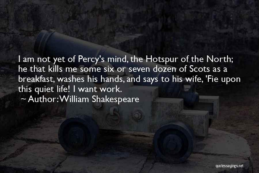 William Shakespeare Quotes: I Am Not Yet Of Percy's Mind, The Hotspur Of The North; He That Kills Me Some Six Or Seven