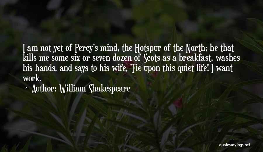William Shakespeare Quotes: I Am Not Yet Of Percy's Mind, The Hotspur Of The North; He That Kills Me Some Six Or Seven