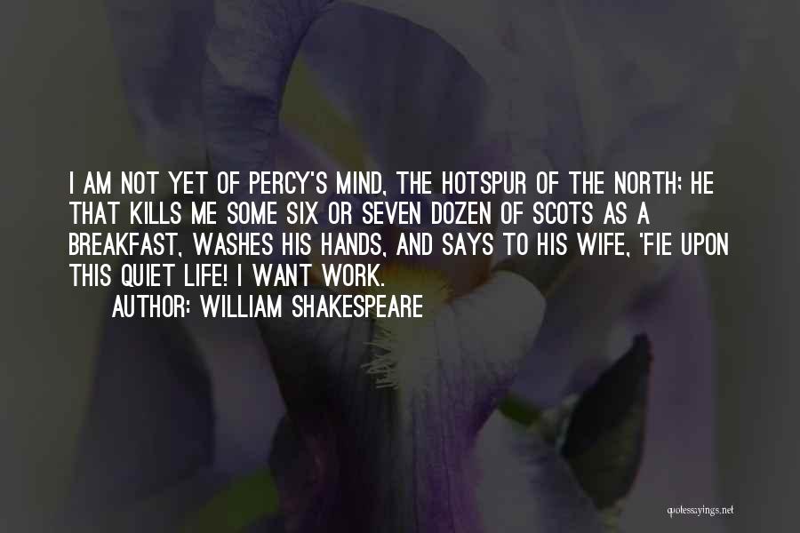William Shakespeare Quotes: I Am Not Yet Of Percy's Mind, The Hotspur Of The North; He That Kills Me Some Six Or Seven
