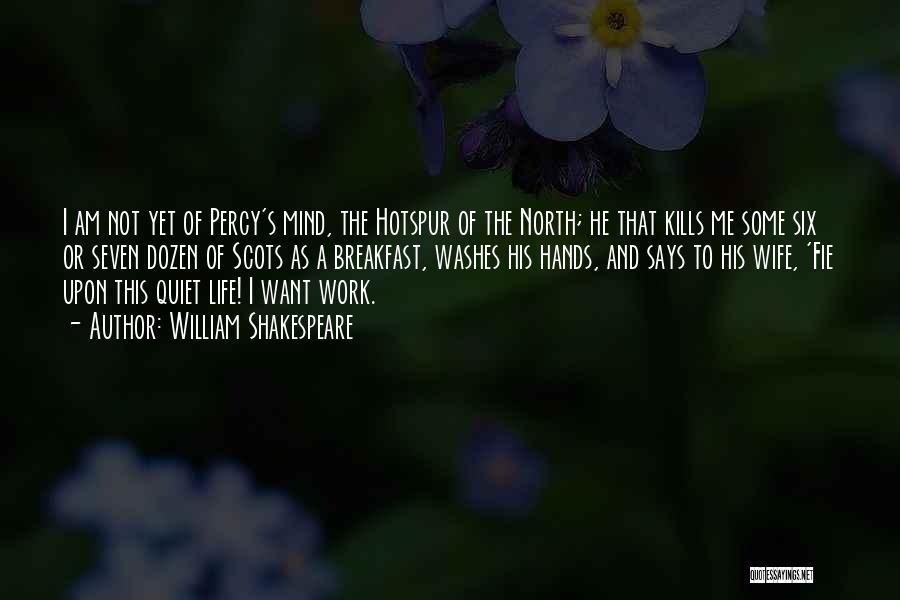 William Shakespeare Quotes: I Am Not Yet Of Percy's Mind, The Hotspur Of The North; He That Kills Me Some Six Or Seven