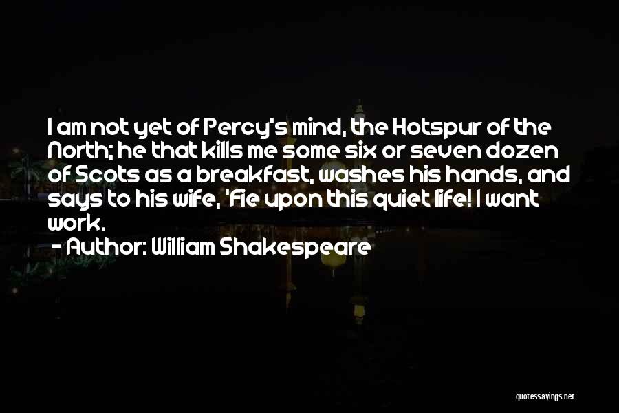 William Shakespeare Quotes: I Am Not Yet Of Percy's Mind, The Hotspur Of The North; He That Kills Me Some Six Or Seven