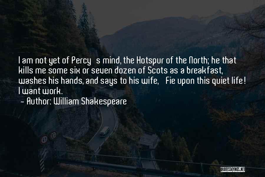 William Shakespeare Quotes: I Am Not Yet Of Percy's Mind, The Hotspur Of The North; He That Kills Me Some Six Or Seven