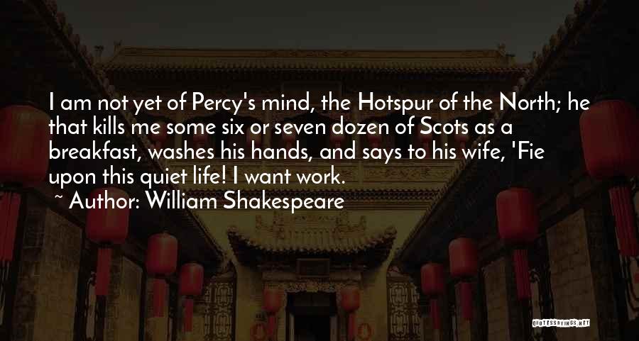 William Shakespeare Quotes: I Am Not Yet Of Percy's Mind, The Hotspur Of The North; He That Kills Me Some Six Or Seven
